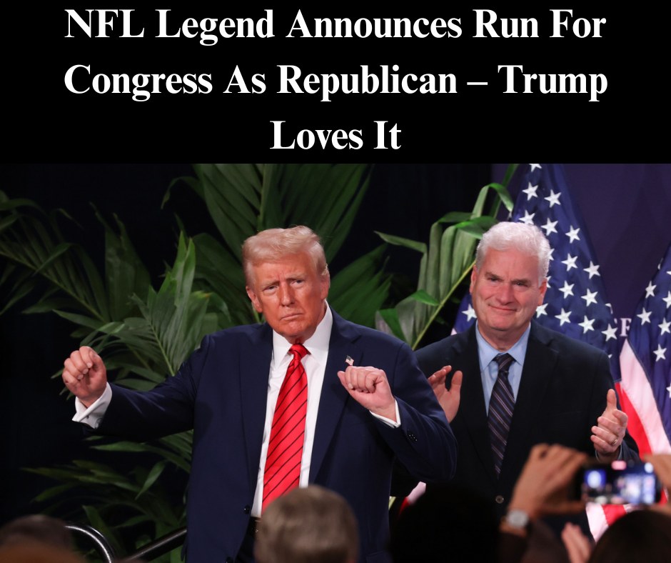 NFL Legend Announces Run For Congress As Republican – Trump Loves It