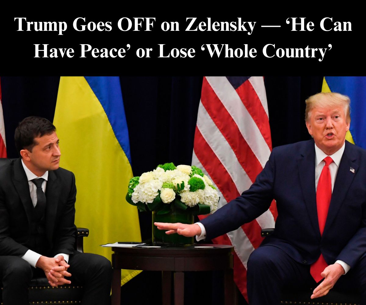 Trump Goes Off on Zelensky: ‘He Can Have Peace’ or Lose ‘the Whole Country’