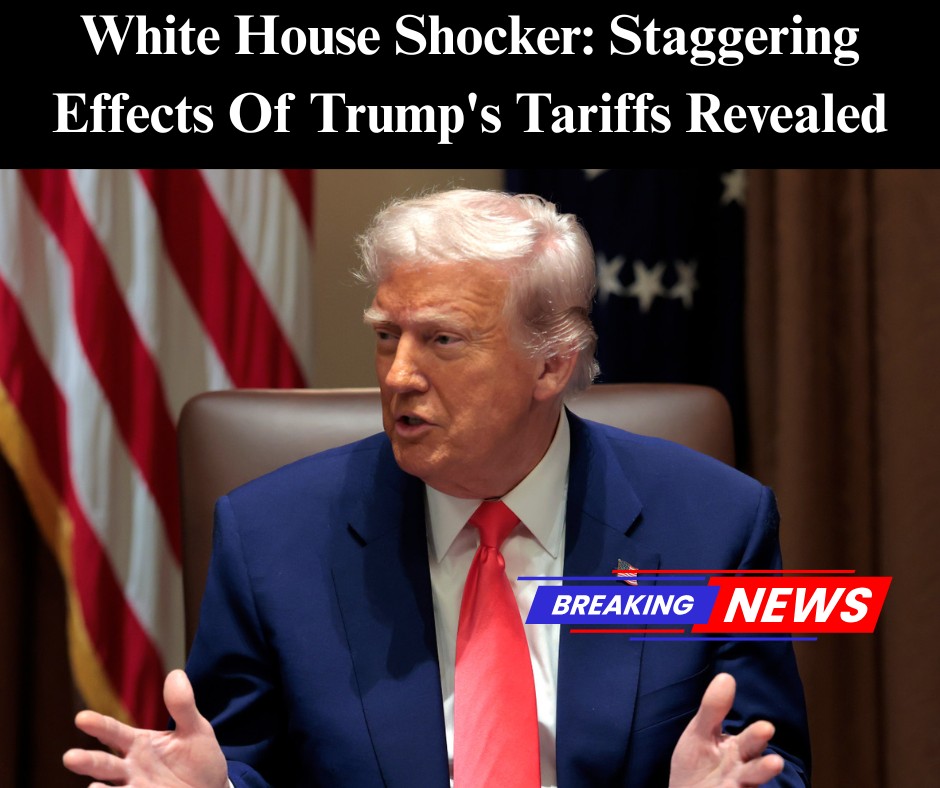 White House Shocker: Staggering Effects Of Trump’s Tariffs Revealed