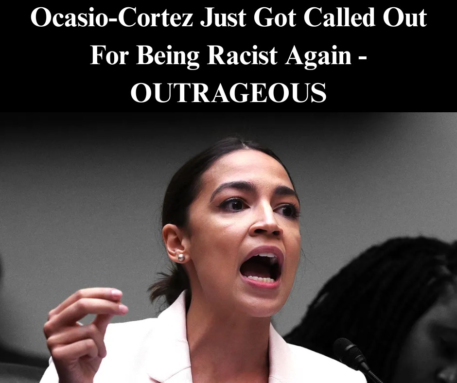 Ocasio-Cortez Just Got Called Out For Being Racist – AGAIN