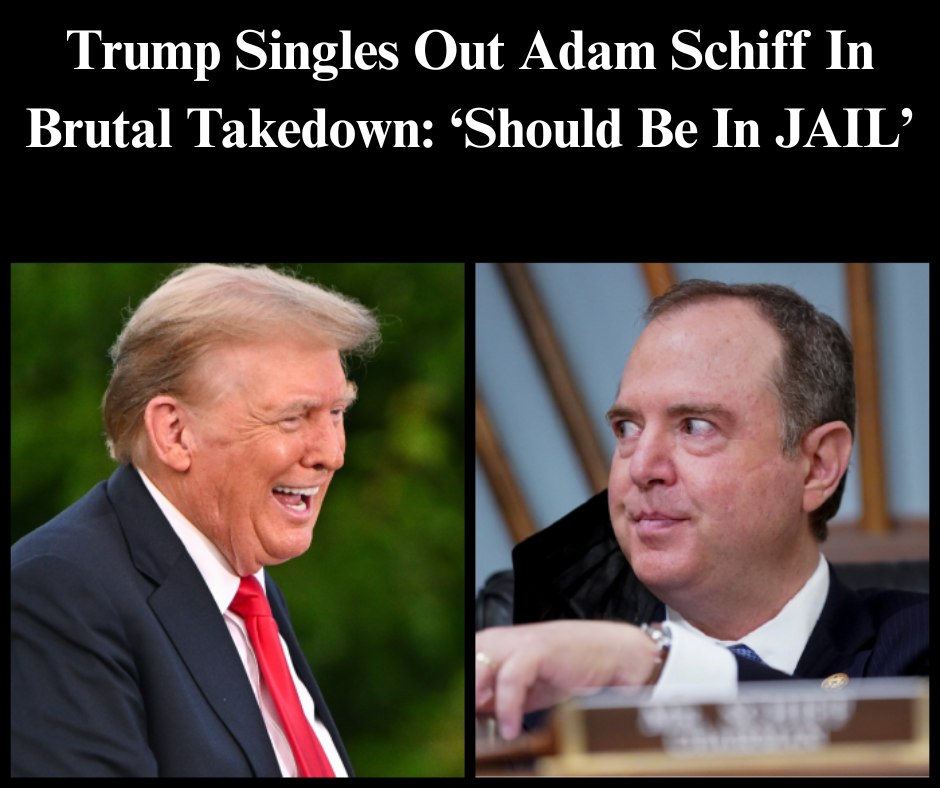 Trump Singles Out Adam Schiff In Brutal Takedown: ‘Should Be In JAIL’