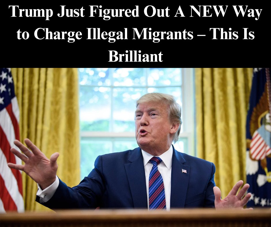Trump Just Figured Out A NEW Way to Charge Illegal Migrants – This Is Brilliant