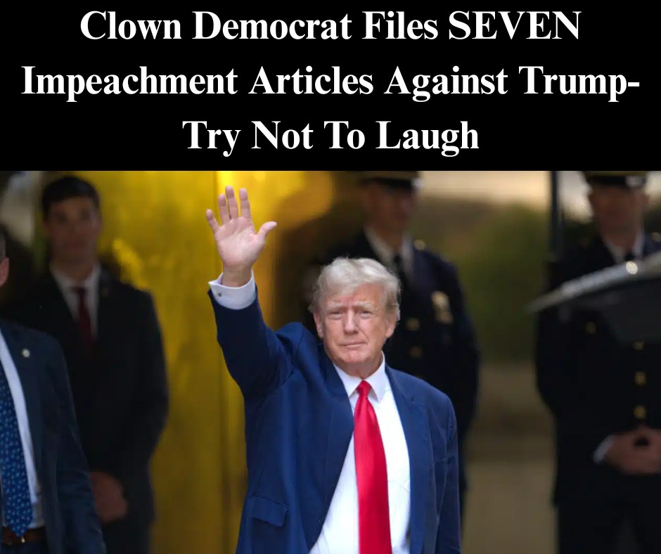 Clown Democrat Files SEVEN Impeachment Articles Against Trump – The Response Is EPIC