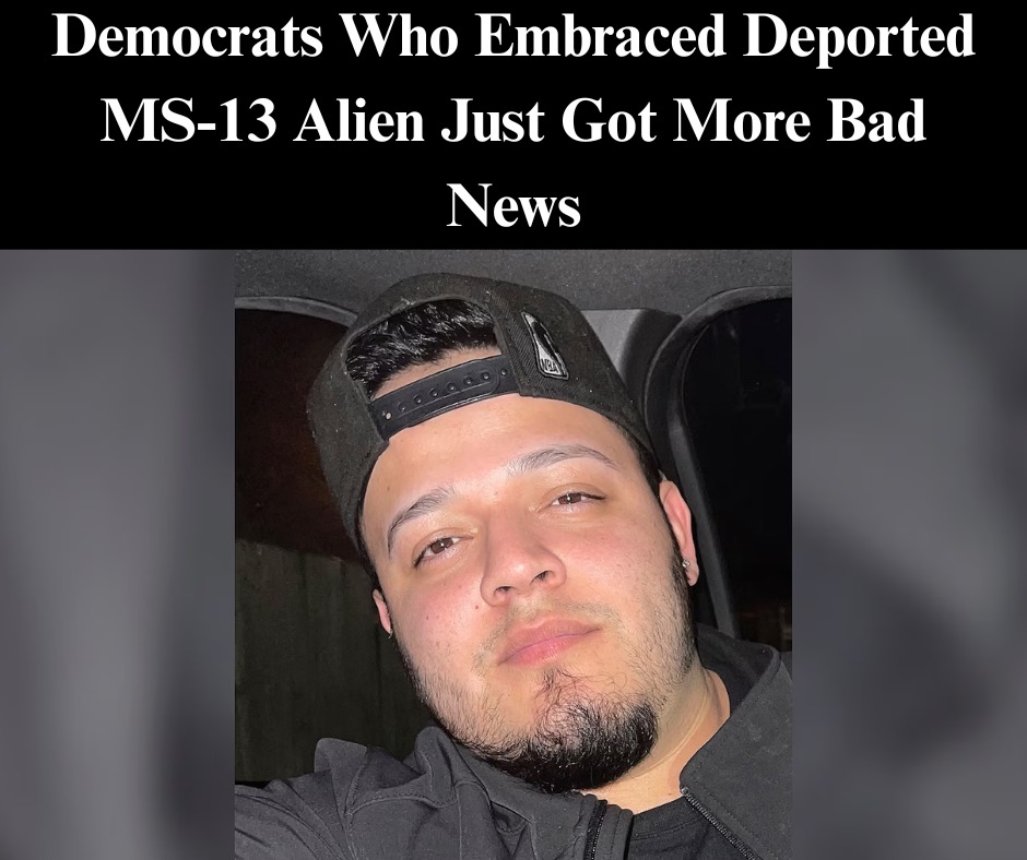 Democrats Who Embraced Deported MS-13 Alien Just Got More Bad News