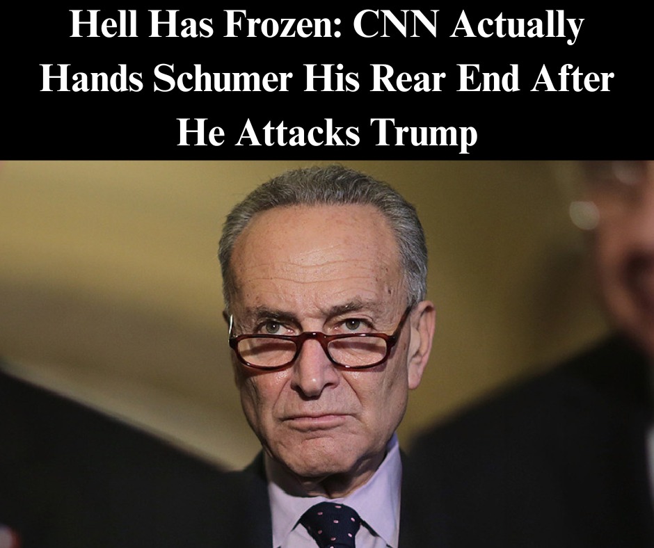 Hell Has Frozen: CNN Actually Hands Schumer His Rear End After He Attacks Trump
