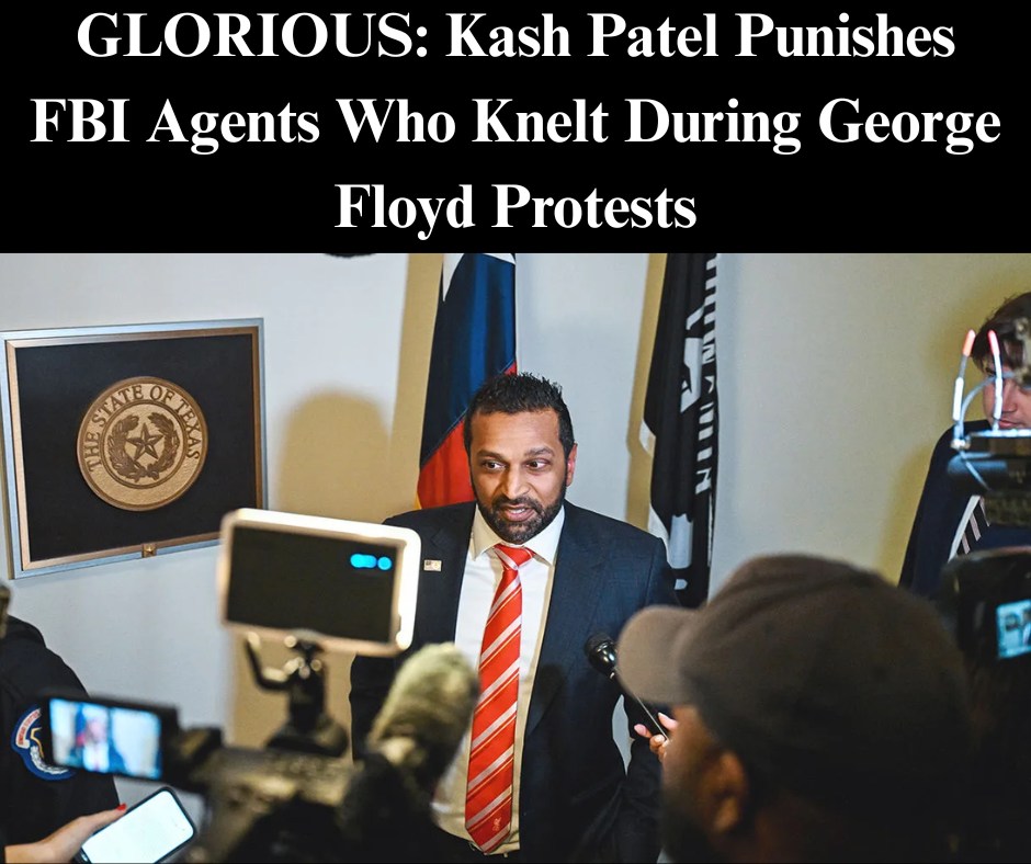 GLORIOUS: Kash Patel Punishes FBI Agents Who Knelt During George Floyd Protests
