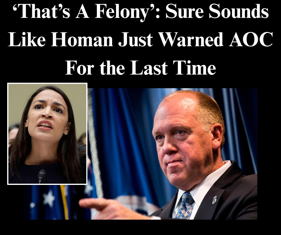 ‘That’s A Felony’: Sure Sounds Like Homan Just Warned AOC For the Last Time