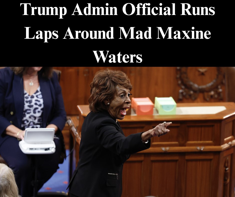 Trump Admin Official Runs Laps Around Mad Maxine Waters