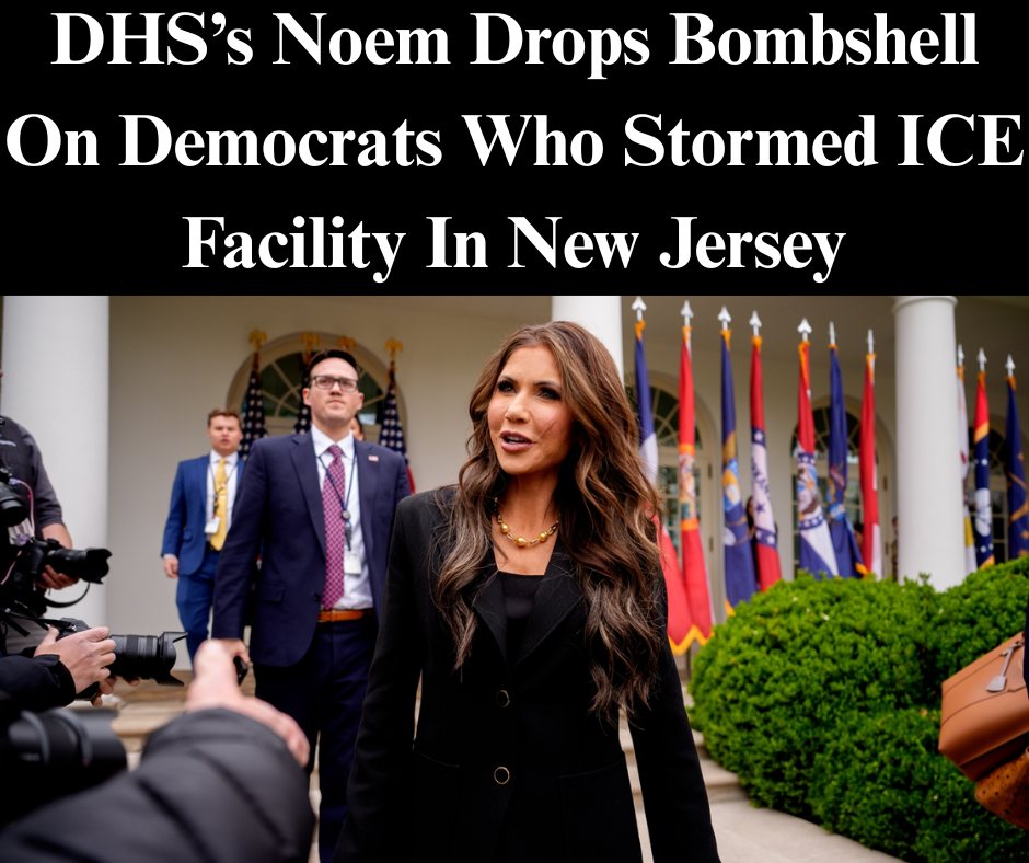 DHS’s Noem Drops Bombshell On Democrats Who Stormed ICE Facility In New Jersey