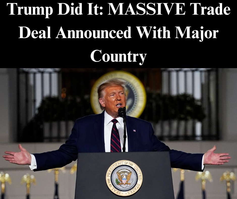 Trump Did It: MASSIVE Trade Deal Announced With Major Country