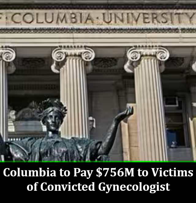 Columbia to Pay $756M to Victims of Convicted Gynecologist