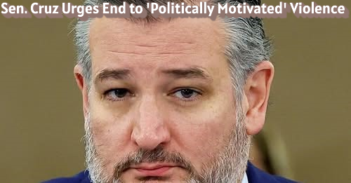 Sen. Cruz Urges End to ‘Politically Motivated’ Violence